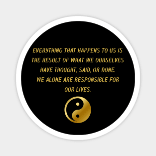 Everything That Happens To Us Is The Result Of What We Ourselves Have Thought, Said, Or Done. We Alone Are Responsible For Our Lives. Magnet